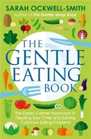 Das Buch „Sanftes Essen“: Der einfachere, ruhigere Ansatz zur Fütterung Ihres Kindes und zur Lösung häufiger Essensprobleme - The Gentle Eating Book: The Easier, Calmer Approach to Feeding Your Child and Solving Common Eating Problems