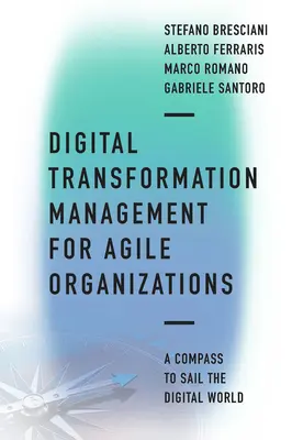 Management der digitalen Transformation für agile Organisationen: Ein Kompass zur Navigation in der digitalen Welt - Digital Transformation Management for Agile Organizations: A Compass to Sail the Digital World