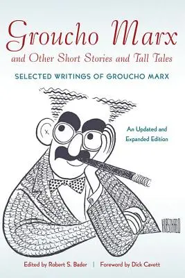 Groucho Marx and Other Short Stories and Tall Tales: Ausgewählte Schriften von Groucho MarxEine aktualisierte und erweiterte Ausgabe - Groucho Marx and Other Short Stories and Tall Tales: Selected Writings of Groucho MarxAn, Updated and Expanded Edition