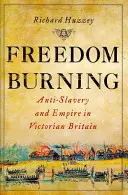 Die brennende Freiheit: Antisklaverei und Empire im viktorianischen Großbritannien - Freedom Burning: Anti-Slavery and Empire in Victorian Britain