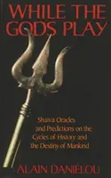 Während die Götter spielen: Shaiva-Orakel und Vorhersagen zu den Zyklen der Geschichte und dem Schicksal der Menschheit - While the Gods Play: Shaiva Oracles and Predictions on the Cycles of History and the Destiny of Mankind