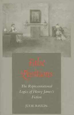 Falsche Positionen: Die Darstellungslogik der Fiktion von Henry James - False Positions: The Representational Logics of Henry James's Fiction