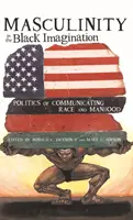 Männlichkeit in der schwarzen Vorstellungswelt; Politik der Kommunikation von Rasse und Männlichkeit - Masculinity in the Black Imagination; Politics of Communicating Race and Manhood