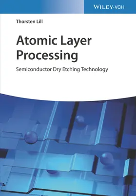 Atomic Layer Processing: Halbleiter-Trockenätztechnik - Atomic Layer Processing: Semiconductor Dry Etching Technology