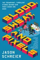 Blut, Schweiß und Pixel: Die triumphalen und turbulenten Geschichten hinter der Herstellung von Videospielen - Blood, Sweat, and Pixels: The Triumphant, Turbulent Stories Behind How Video Games Are Made