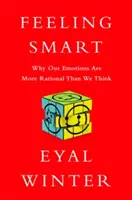 Sich klug fühlen: Warum unsere Emotionen rationaler sind als wir denken - Feeling Smart: Why Our Emotions Are More Rational Than We Think