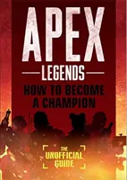 Apex Legends: Wie man ein Champion wird (Das inoffizielle Handbuch) - Apex Legends: How to Become A Champion (The Unofficial Guide)