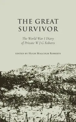 Great Survivor - Das Tagebuch des Gefreiten W. J. G. Roberts aus dem Ersten Weltkrieg - Great Survivor - The World War I Diary of Private W J G Roberts