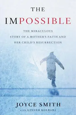 Das Unmögliche: Die wunderbare Geschichte vom Glauben einer Mutter und der Auferstehung ihres Kindes - The Impossible: The Miraculous Story of a Mother's Faith and Her Child's Resurrection