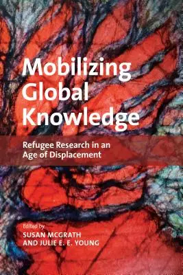 Globales Wissen mobilisieren: Flüchtlingsforschung in einem Zeitalter der Vertreibung - Mobilizing Global Knowledge: Refugee Research in an Age of Displacement