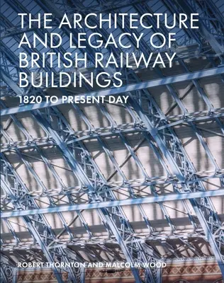 Die Architektur und das Erbe britischer Eisenbahngebäude: 1820 bis zum heutigen Tag - The Architecture and Legacy of British Railway Buildings: 1820 to Present Day