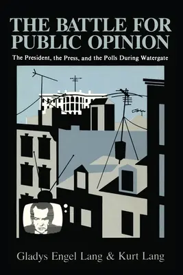 Der Kampf um die öffentliche Meinung: Der Präsident, die Presse und die Umfragen während der Watergate-Affäre - The Battle for Public Opinion: The President, the Press, and the Polls During Watergate
