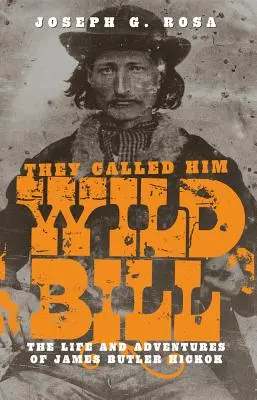 Sie nannten ihn Wild Bill: Das Leben und die Abenteuer von James Butler Hickok - They Called Him Wild Bill: The Life and Adventures of James Butler Hickok