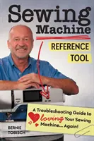 Nachschlagewerk für Nähmaschinen: Eine Anleitung zur Fehlersuche, damit Sie Ihre Nähmaschine wieder lieben! - Sewing Machine Reference Tool: A Troubleshooting Guide to Loving Your Sewing Machine, Again!