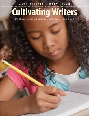 Schriftsteller kultivieren: Erweitern Sie Ihren Schreibunterricht über die Fertigkeiten hinaus, um den Willen zu entfachen - Cultivating Writers: Elevate Your Writing Instruction Beyond the Skills to Ignite the Will