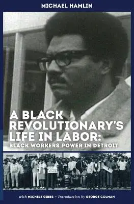 Das Leben eines schwarzen Revolutionärs in der Arbeitswelt: Schwarze Arbeitermacht in Detroit - A Black Revolutionary's Life in Labor: Black Workers Power in Detroit