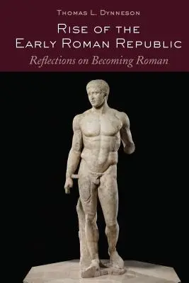 Aufstieg der frühen römischen Republik; Überlegungen zum Römisch-Werden - Rise of the Early Roman Republic; Reflections on Becoming Roman