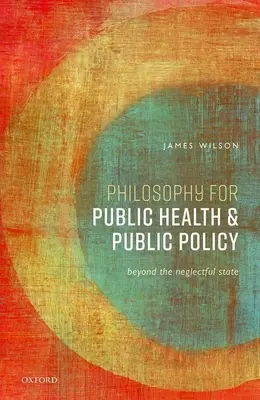 Philosophie für öffentliche Gesundheit und öffentliche Politik: Jenseits des vernachlässigenden Staates - Philosophy for Public Health and Public Policy: Beyond the Neglectful State