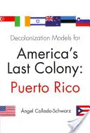 Dekolonisierungsmodelle für Amerikas letzte Kolonie: Puerto Rico - Decolonization Models for America's Last Colony: Puerto Rico