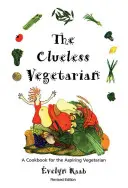 Der ahnungslose Vegetarier: Ein Kochbuch für den angehenden Vegetarier - The Clueless Vegetarian: A Cookbook for the Aspiring Vegetarian