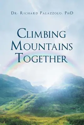 Gemeinsam Berge erklimmen: Kommunikation, Vorbereitung und Zusammenarbeit: Schritt für Schritt Ihre Ehen und Beziehungen aufbauen - Climbing Mountains Together: Communication, Preparation & Cooperation: Building Your Marriages & Relationships, Step by Step