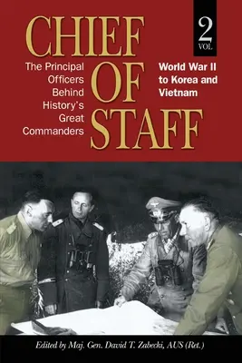 Stabschefs: Die wichtigsten Offiziere hinter den großen Befehlshabern der Geschichte: Zweiter Weltkrieg bis Korea und Vietnam (Bd. 2) - Chief of Staff: The Principal Officers behind History's Great Commanders: World War II to Korea and Vietnam (vol. 2)