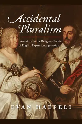 Unbeabsichtigter Pluralismus: Amerika und die religiöse Politik der englischen Expansion, 1497-1662 - Accidental Pluralism: America and the Religious Politics of English Expansion, 1497-1662