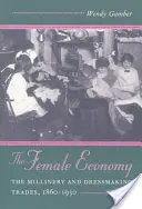 Die weibliche Wirtschaft: Das Hutmacher- und Schneiderhandwerk, 1860-1930 - The Female Economy: The Millinery and Dressmaking Trades, 1860-1930