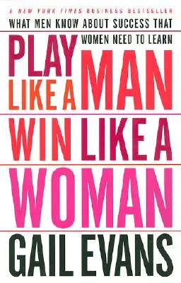 Spielen wie ein Mann, gewinnen wie eine Frau: Was Männer über Erfolg wissen und Frauen lernen müssen - Play Like a Man, Win Like a Woman: What Men Know about Success That Women Need to Learn