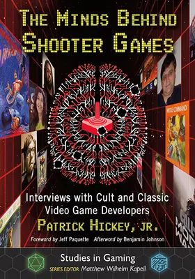 Die Köpfe hinter Shooter-Spielen: Interviews mit Entwicklern kultiger und klassischer Videospiele - The Minds Behind Shooter Games: Interviews with Cult and Classic Video Game Developers