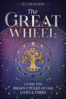 Das Große Rad: Die heidnischen Zyklen unseres Lebens und unserer Zeit leben - The Great Wheel: Living the Pagan Cycles of Our Lives & Times