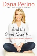 Und die gute Nachricht ist...: Lektionen und Ratschläge von der guten Seite - And the Good News Is...: Lessons and Advice from the Bright Side