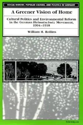 Eine grünere Vision von Heimat: Kulturpolitik und Umweltreform in der deutschen Heimatschutzbewegung, 1904-1918 - A Greener Vision of Home: Cultural Politics and Environmental Reform in the German Heimatschutz Movement, 1904-1918