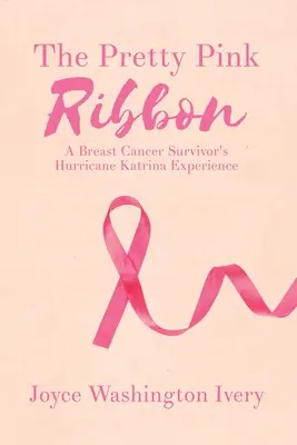 Das hübsche rosa Band: Die Erfahrungen einer Brustkrebsüberlebenden nach dem Hurrikan Katrina - The Pretty Pink Ribbon: A Breast Cancer Survivor's Hurricane Katrina Experience