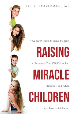 Wunderkinder großziehen: Ein umfassendes medizinisches Programm zur Veränderung der Gesundheit, des Verhaltens und der Zukunft Ihres Kindes von der Geburt bis zum Erwachsenenalter - Raising Miracle Children: A Comprehensive Medical Program to Transform Your Child's Health, Behavior, and Future from Birth to Adulthood