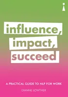 Ein praktischer Leitfaden zu Nlp für die Arbeit: Einfluss nehmen, Wirkung erzielen, Erfolg haben - A Practical Guide to Nlp for Work: Influence, Impact, Succeed