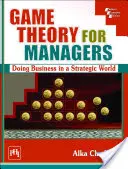 Spieltheorie für Manager - Geschäfte machen in einer strategischen Welt - Game Theory For Managers - Doing Business in a Strategic World