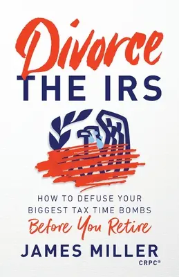 Scheidung vom Finanzamt: Wie Sie Ihre größten Steuerbomben entschärfen, bevor Sie in Rente gehen - Divorce the IRS: How to Defuse Your Biggest Tax Time Bombs Before You Retire