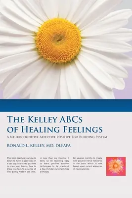 Das Kelley-ABC der Heilung von Gefühlen: Ein neurokognitives, affektives, positives Ich-Aufbau-System - The Kelley ABCs of Healing Feelings: A Neurocognitive Affective Positive Ego Building System