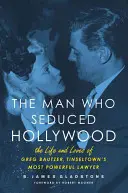 Der Mann, der Hollywood verführt hat: Das Leben und die Liebe von Greg Bautzer, Tinseltowns mächtigstem Anwalt - The Man Who Seduced Hollywood: The Life and Loves of Greg Bautzer, Tinseltown's Most Powerful Lawyer