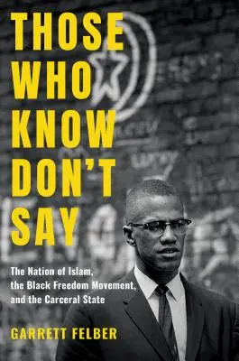 Those Who Know Don't Say: Die Nation of Islam, die schwarze Freiheitsbewegung und der Karzeralstaat - Those Who Know Don't Say: The Nation of Islam, the Black Freedom Movement, and the Carceral State