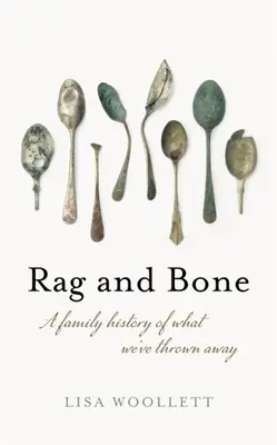 Rag and Bone: Eine Familiengeschichte von dem, was wir weggeworfen haben - Rag and Bone: A Family History of What We've Thrown Away