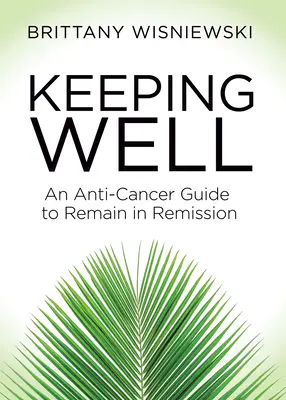 Gesund bleiben: Ein Leitfaden gegen Krebs, um in Remission zu bleiben - Keeping Well: An Anti-Cancer Guide to Remain in Remission