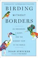 Vögel beobachten ohne Grenzen: Eine Obsession, eine Suche, und das größte Jahr der Welt - Birding Without Borders: An Obsession, a Quest, and the Biggest Year in the World
