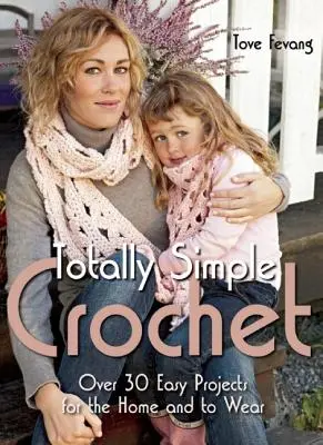 Ganz einfach häkeln: Über 30 einfache Projekte für zu Hause und zum Anziehen - Totally Simple Crochet: Over 30 Easy Projects for the Home and to Wear