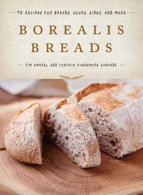 Borealis Breads: 75 Rezepte für Brote, Suppen, Beilagen und mehr - Borealis Breads: 75 Recipes for Breads, Soups, Sides, and More