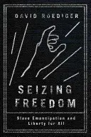 Die Freiheit ergreifen: Sklavenemanzipation und Freiheit für alle - Seizing Freedom: Slave Emancipation and Liberty for All