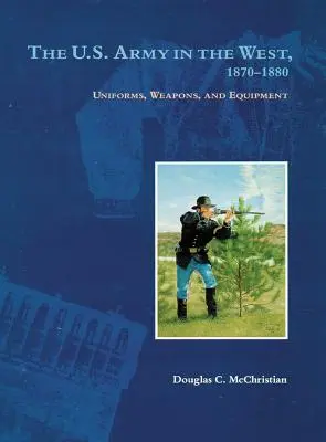 Die U.S. Armee im Westen, 1870-1880: Uniformen, Waffen und Ausrüstung - The U.S. Army in the West, 1870-1880: Uniforms, Weapons, and Equipment