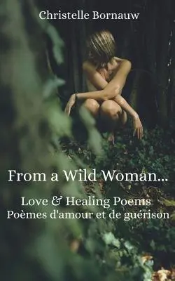 Von einer wilden Frau: Liebe und heilende Gedichte - Pomes d'Amour Et de Gurison - From a Wild Woman: Love & Healing Poems - Pomes d'Amour Et de Gurison