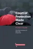 Schutzgericht klar gemacht - Ein Benutzerhandbuch - Court of Protection Made Clear - A User's Guide